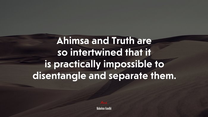 Ahimsa and Truth are so intertwined that it is practically impossible to disentangle and separate them. | Mahatma Gandhi quote