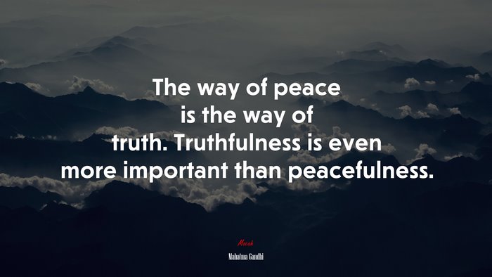The way of peace is the way of truth. Truthfulness is even more important than peacefulness. | Mahatma Gandhi quote