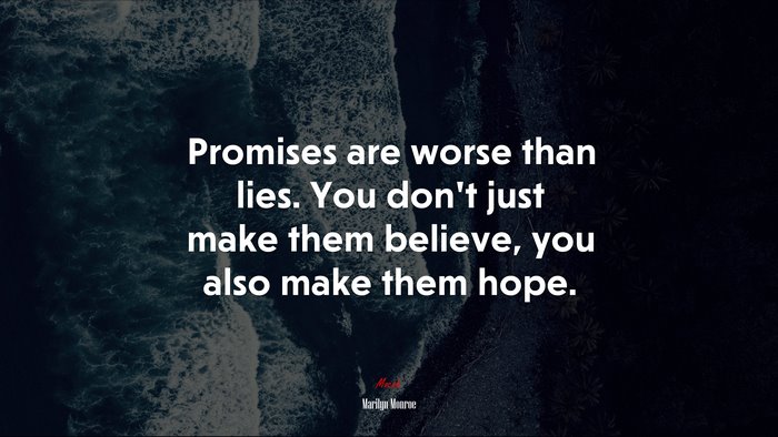 Promises are worse than lies. You don’t just make them believe, you also make them hope. | Marilyn Monroe quote