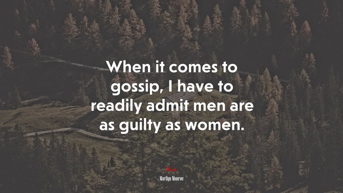 When it comes to gossip, I have to readily admit men are as guilty as women. | Marilyn Monroe quote