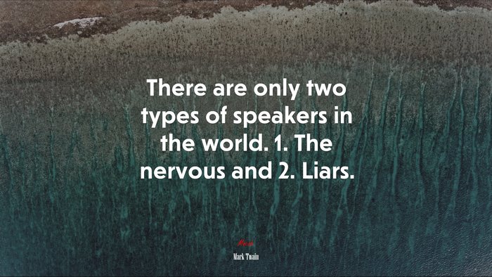 There are only two types of speakers in the world. 1. The nervous and 2. Liars. | Mark Twain quote