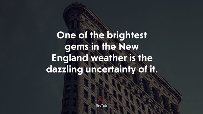 One of the brightest gems in the New England weather is the dazzling uncertainty of it. | Mark Twain quote