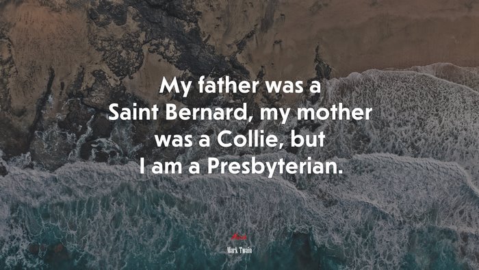 My father was a Saint Bernard, my mother was a Collie, but I am a Presbyterian. | Mark Twain quote