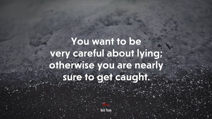You want to be very careful about lying; otherwise you are nearly sure to get caught. | Mark Twain quote
