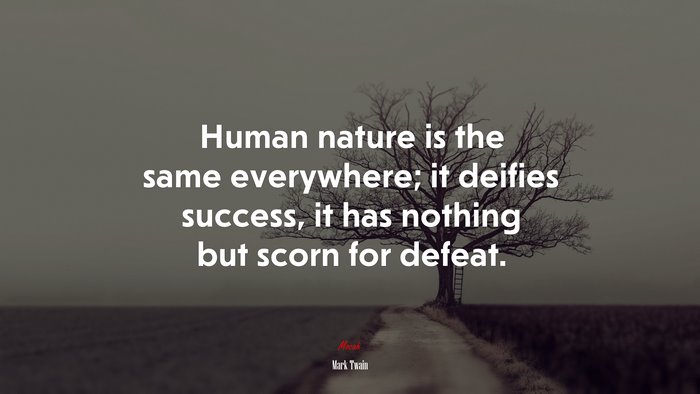 Human nature is the same everywhere; it deifies success, it has nothing but scorn for defeat. | Mark Twain quote