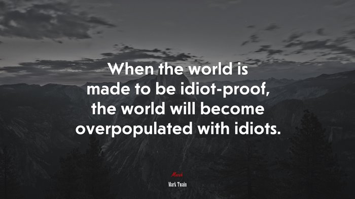 When the world is made to be idiot-proof, the world will become overpopulated with idiots. | Mark Twain quote