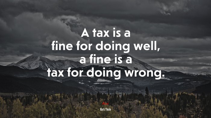 A tax is a fine for doing well, a fine is a tax for doing wrong. | Mark Twain quote