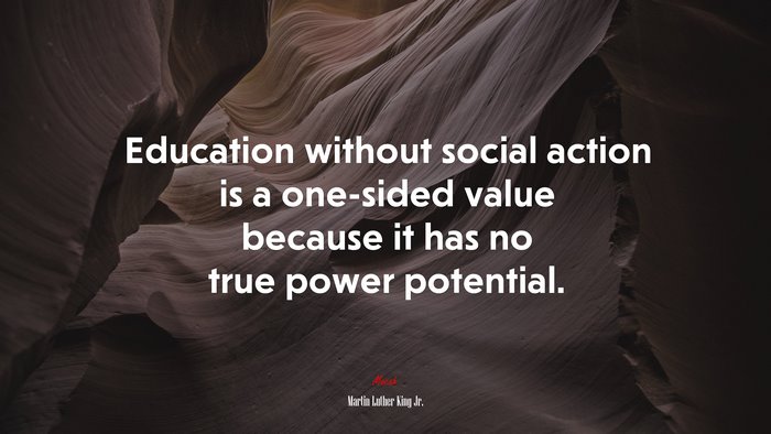 Education without social action is a one-sided value because it has no true power potential. | Martin Luther King Jr. quote
