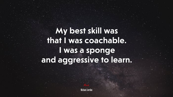 My best skill was that I was coachable. I was a sponge and aggressive to learn. | Michael Jordan quote