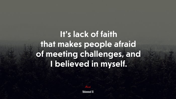It’s lack of faith that makes people afraid of meeting challenges, and I believed in myself. | Muhammad Ali quote