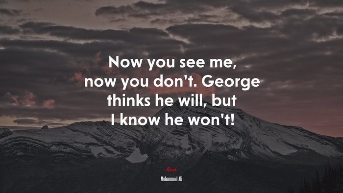 Now you see me, now you don’t. George thinks he will, but I know he won’t! | Muhammad Ali quote