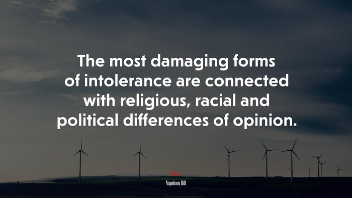 The most damaging forms of intolerance are connected with religious, racial and political differences of opinion. | Napoleon Hill quote