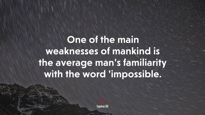 One of the main weaknesses of mankind is the average man’s familiarity with the word ’impossible. | Napoleon Hill quote