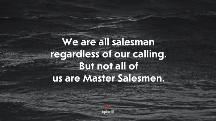 We are all salesman regardless of our calling. But not all of us are Master Salesmen. | Napoleon Hill quote