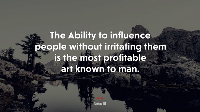 The Ability to influence people without irritating them is the most profitable art known to man. | Napoleon Hill quote