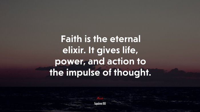 Faith is the eternal elixir. It gives life, power, and action to the impulse of thought. | Napoleon Hill quote