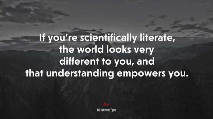 If you’re scientifically literate, the world looks very different to you, and that understanding empowers you. | Neil deGrasse Tyson quote