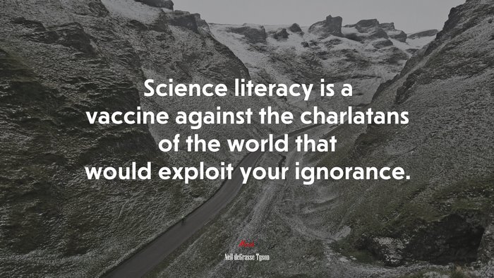 Science literacy is a vaccine against the charlatans of the world that would exploit your ignorance. | Neil deGrasse Tyson quote