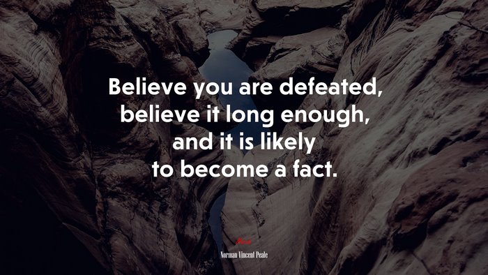 Believe you are defeated, believe it long enough, and it is likely to become a fact. | Norman Vincent Peale quote
