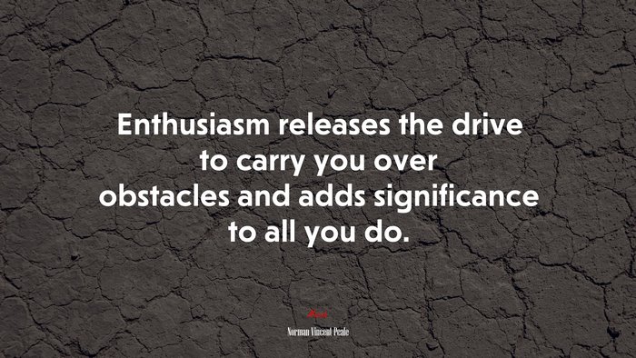 Enthusiasm releases the drive to carry you over obstacles and adds significance to all you do. | Norman Vincent Peale quote
