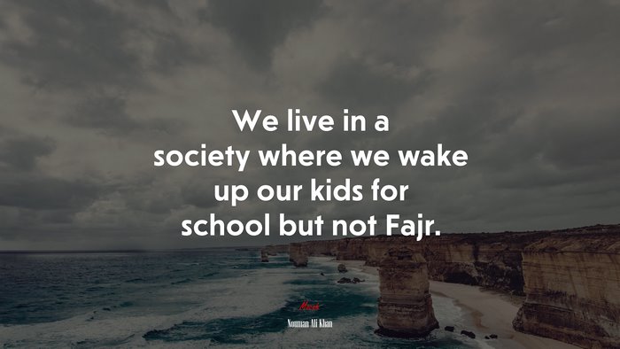 We live in a society where we wake up our kids for school but not Fajr. | Nouman Ali Khan quote