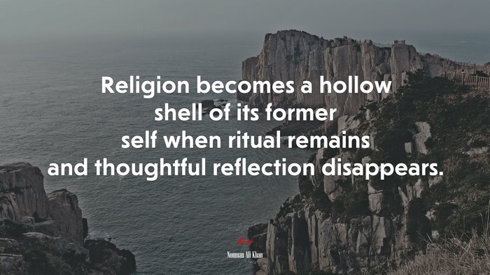 Religion becomes a hollow shell of its former self when ritual remains and thoughtful reflection disappears. | Nouman Ali Khan quote