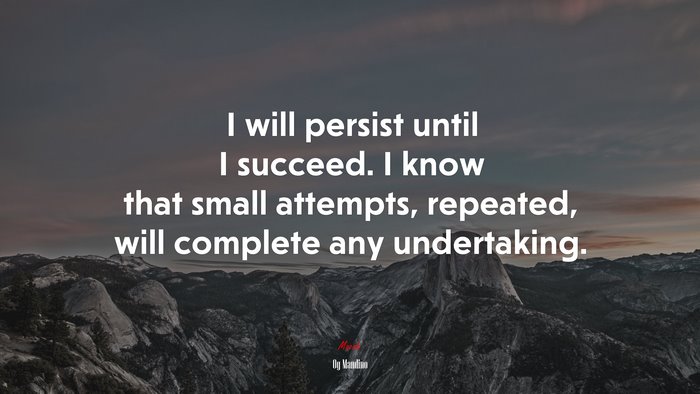 I will persist until I succeed. I know that small attempts, repeated, will complete any undertaking. | Og Mandino quote