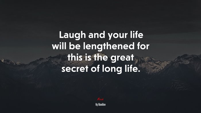 Laugh and your life will be lengthened for this is the great secret of long life. | Og Mandino quote