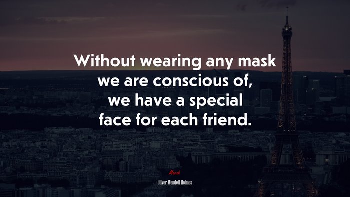 Without wearing any mask we are conscious of, we have a special face for each friend. | Oliver Wendell Holmes quote