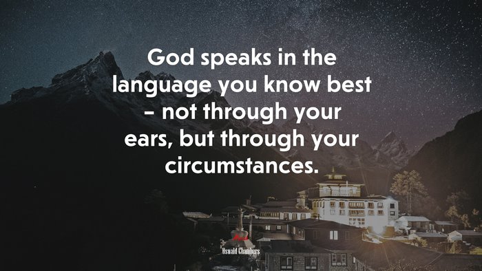 God speaks in the language you know best – not through your ears, but through your circumstances. | Oswald Chambers quote