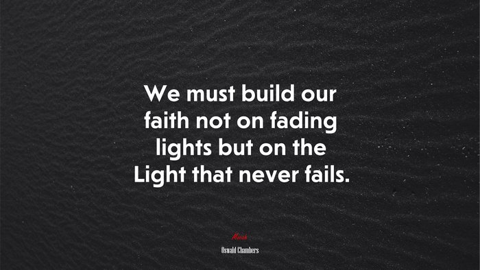 We must build our faith not on fading lights but on the Light that never fails. | Oswald Chambers quote