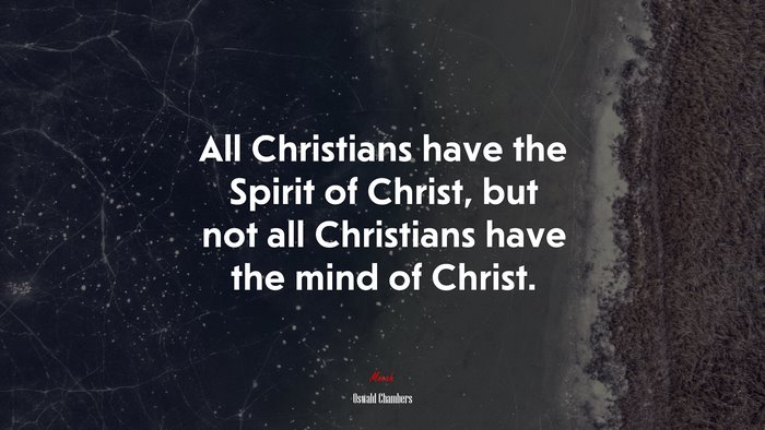 All Christians have the Spirit of Christ, but not all Christians have the mind of Christ. | Oswald Chambers quote