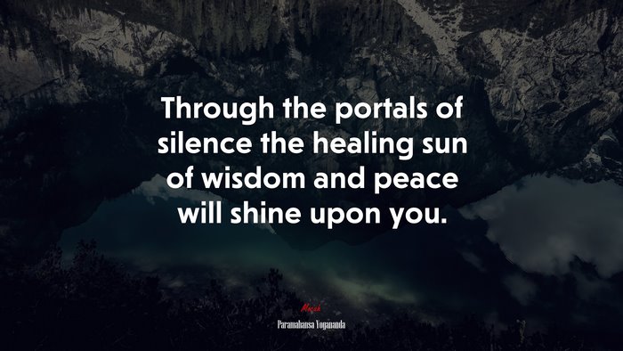 Through the portals of silence the healing sun of wisdom and peace will shine upon you. | Paramahansa Yogananda quote