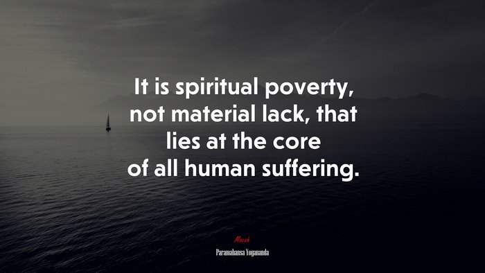 It is spiritual poverty, not material lack, that lies at the core of all human suffering. | Paramahansa Yogananda quote