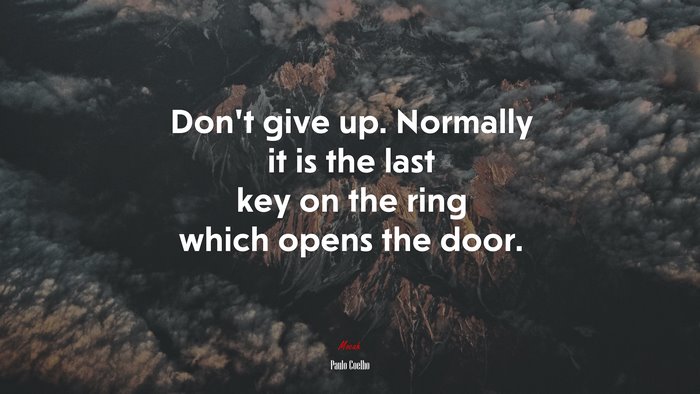 Don’t give up. Normally it is the last key on the ring which opens the door. | Paulo Coelho quote