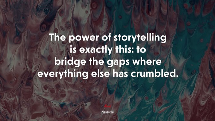 The power of storytelling is exactly this: to bridge the gaps where everything else has crumbled. | Paulo Coelho quote