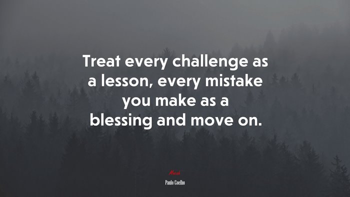 Treat every challenge as a lesson, every mistake you make as a blessing and move on. | Paulo Coelho quote