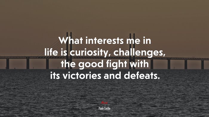What interests me in life is curiosity, challenges, the good fight with its victories and defeats. | Paulo Coelho quote
