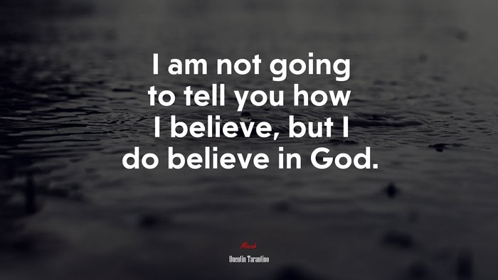 I am not going to tell you how I believe, but I do believe in God. | Quentin Tarantino quote