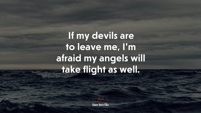 If my devils are to leave me, I’m afraid my angels will take flight as well. | Rainer Maria Rilke quote