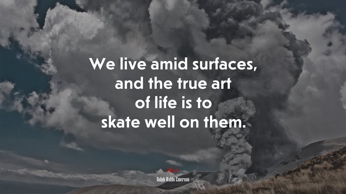 We live amid surfaces, and the true art of life is to skate well on them. | Ralph Waldo Emerson quote