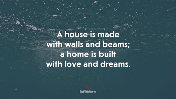 A house is made with walls and beams; a home is built with love and dreams. | Ralph Waldo Emerson quote