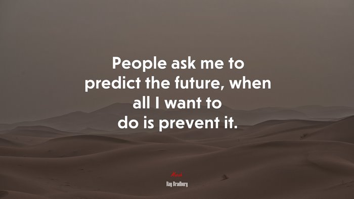 People ask me to predict the future, when all I want to do is prevent it. | Ray Bradbury quote