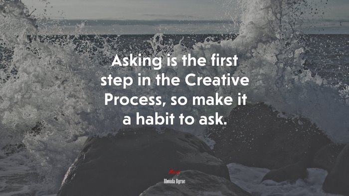 Asking is the first step in the Creative Process, so make it a habit to ask. | Rhonda Byrne quote