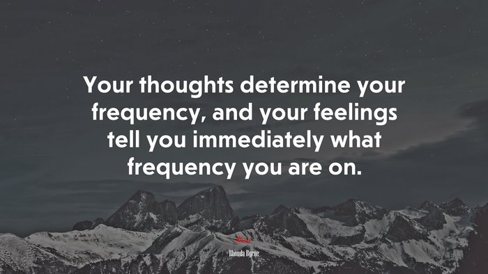 Your thoughts determine your frequency, and your feelings tell you immediately what frequency you are on. | Rhonda Byrne quote