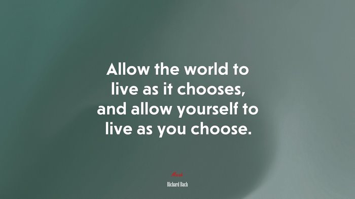 Allow the world to live as it chooses, and allow yourself to live as you choose. | Richard Bach quote