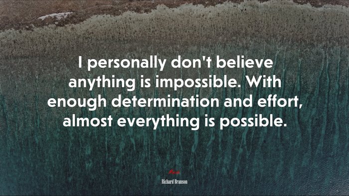 I personally don’t believe anything is impossible. With enough determination and effort, almost everything is possible. | Richard Branson quote