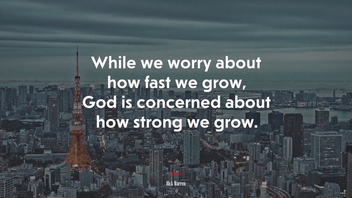 While we worry about how fast we grow, God is concerned about how strong we grow. | Rick Warren quote