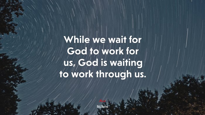 While we wait for God to work for us, God is waiting to work through us. | Rick Warren quote