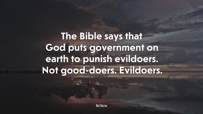 The Bible says that God puts government on earth to punish evildoers. Not good-doers. Evildoers. | Rick Warren quote